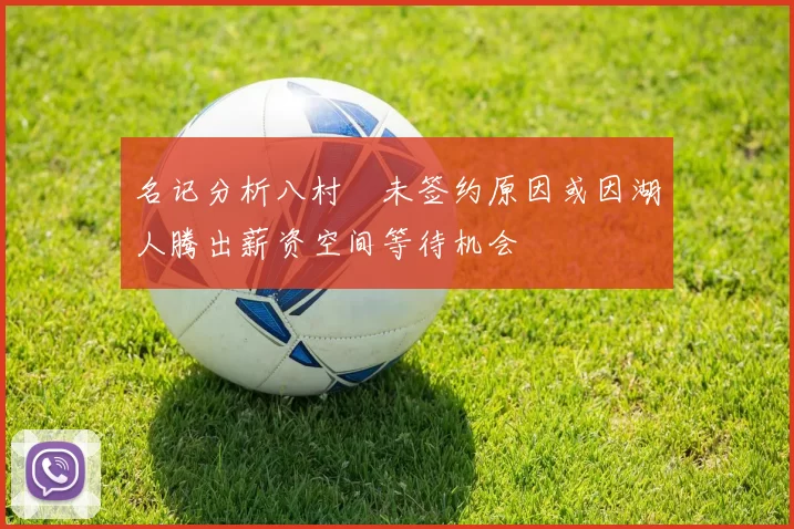 名记分析八村塁未签约原因或因湖人腾出薪资空间等待机会