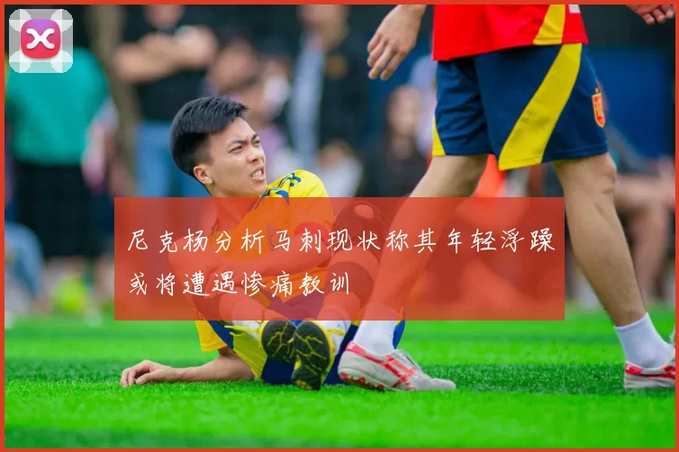 尼克杨分析马刺现状称其年轻浮躁或将遭遇惨痛教训